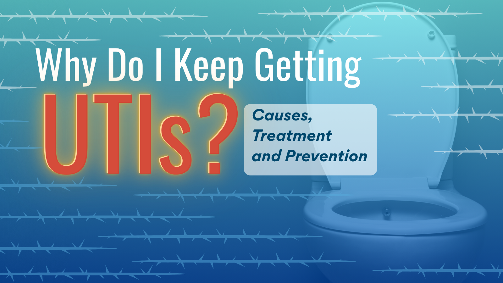 Toilet with overlay graphic of sharp barbs. Text states, "Why do I keep getting UTIs? Causes, Treatment, and Prevention"