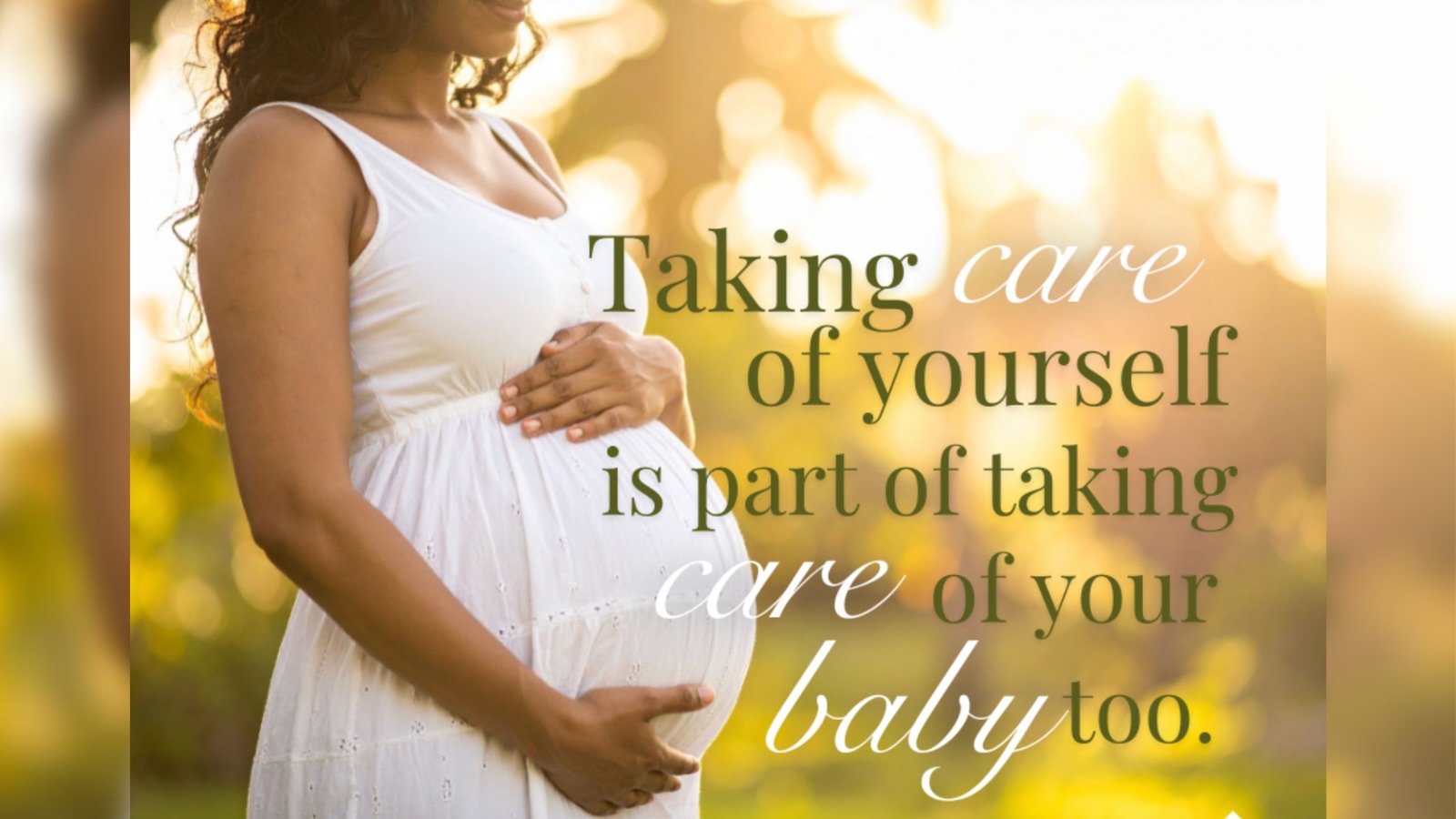 Woman in a white sleeveless dress holding her baby bump. Text says, "Taking care of yourself is part of taking care of your baby too."